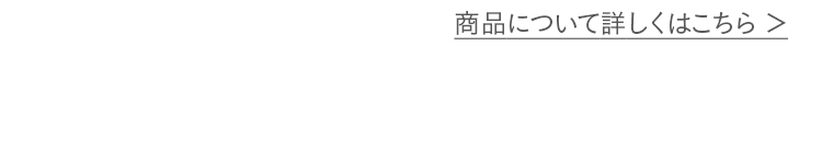 商品について詳しくはこちら