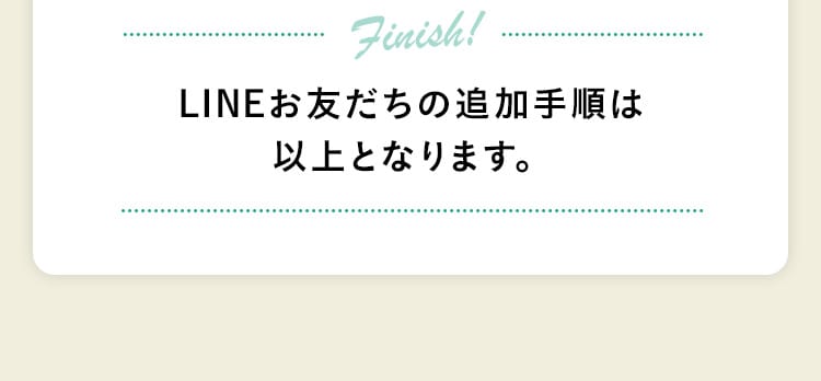 LINEお友だちの追加手順は以上となります。