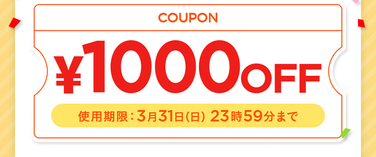 COUPON ￥1000OFF 使用期限：3月31日（日）23時59分まで