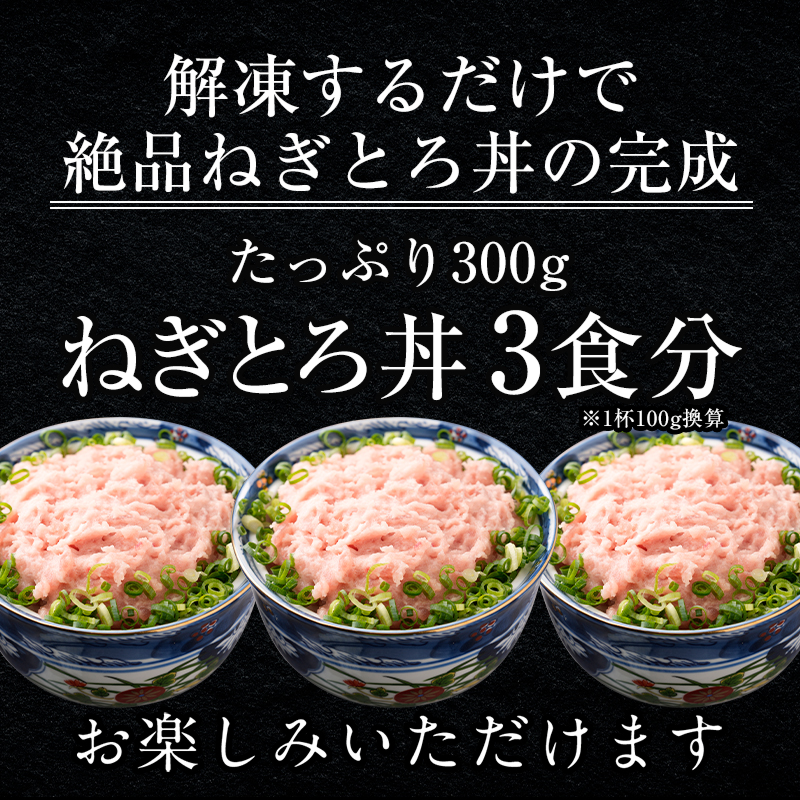 解凍するだけで絶品ねぎとろ丼の完成。1パック300gで丼ぶり３食分をお楽しみいただけます。