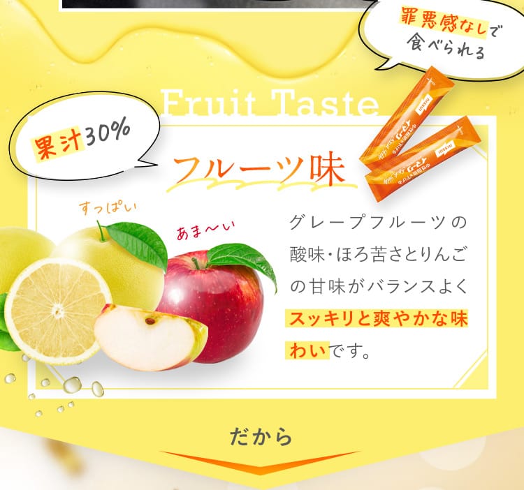 罪悪感なしで食べられる 果汁30％ フルーツ味 すっぱい あまーい グレープフルーツの酸味・ほろ苦さとりんごの甘味がバランスよくスッキリと爽やかな味わいです。 だから