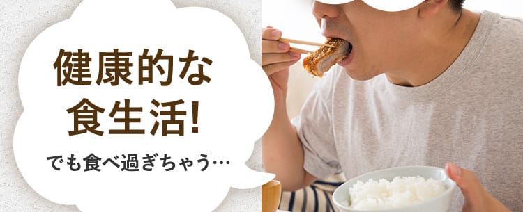 健康的な食生活！でも食べ過ぎちゃう…