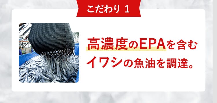 こだわり1 高濃度のEPAを含むイワシの魚油を調達。