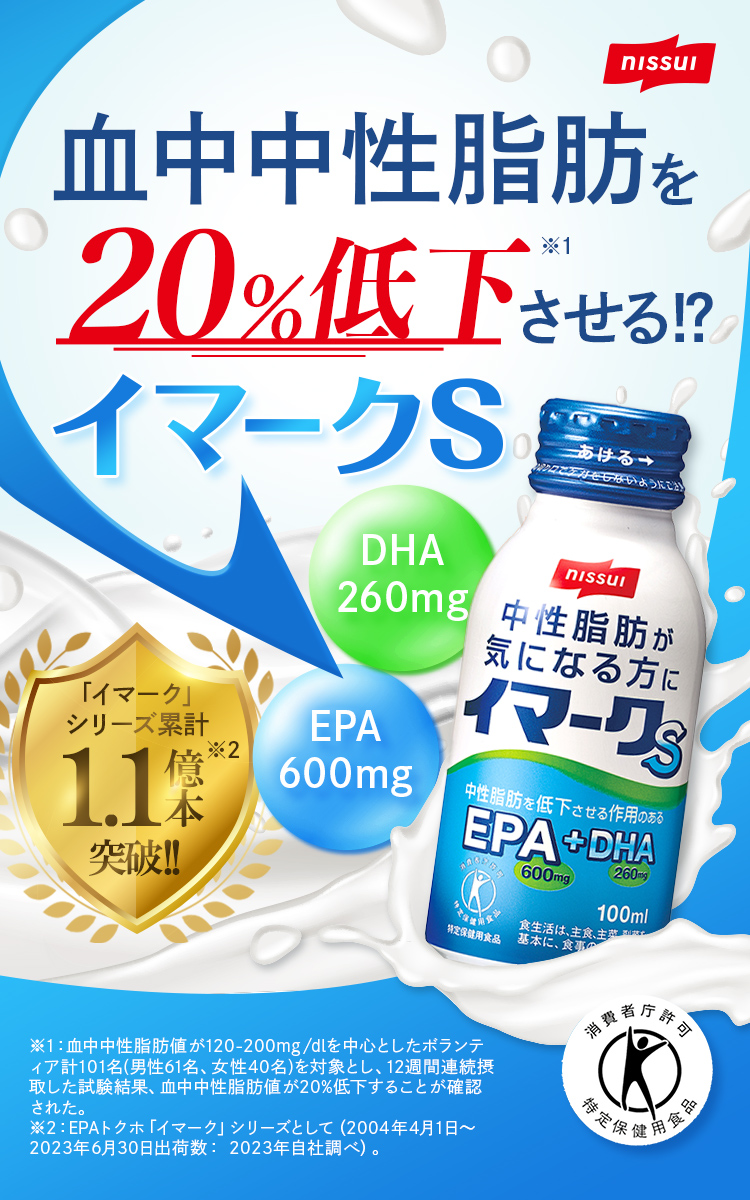 血中中性脂肪を20％低下※1させる!?イマークS。EPA600mgDHA260mg。イマークシリーズ累計：1.1億本突破!!※2。1日あたり100円※3